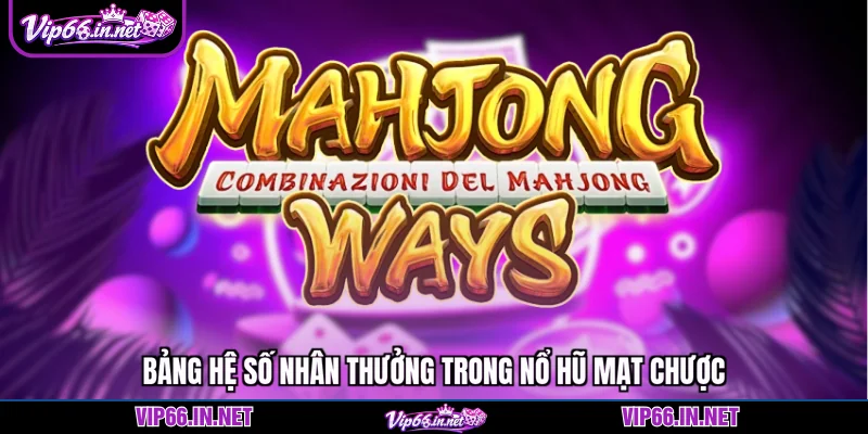 Bảng hệ số nhân thưởng trong nổ hũ mạt chược