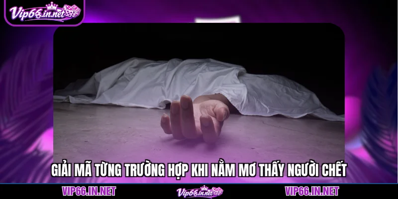 Giải mã từng trường hợp khi nằm mơ thấy người chết
