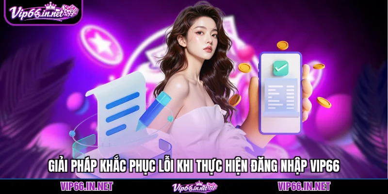 Giải pháp khắc phục lỗi khi thực hiện đăng nhập VIP66