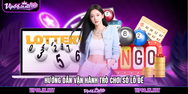Hướng dẫn vận hành trò chơi số lô đề