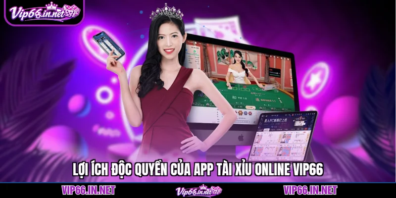 Lợi ích độc quyền của app tài xỉu online VIP66