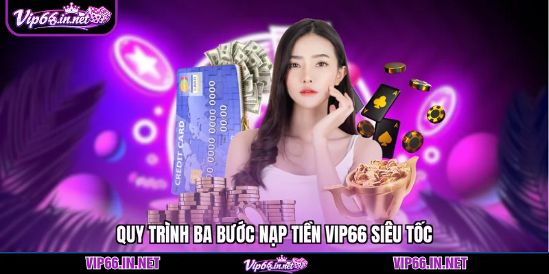 Quy trình ba bước nạp tiền VIP66 siêu tốc